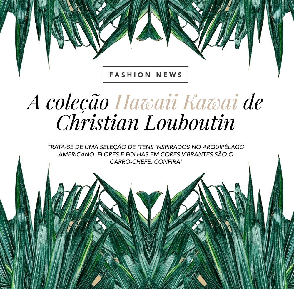 A nova coleção de Christian Louboutin, Hawaii Kawai, tem inspiração na ilha mais amada. Confira todos os detalhe no OMC!