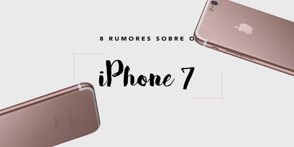 8 Rumores Sobre o iPhone 7