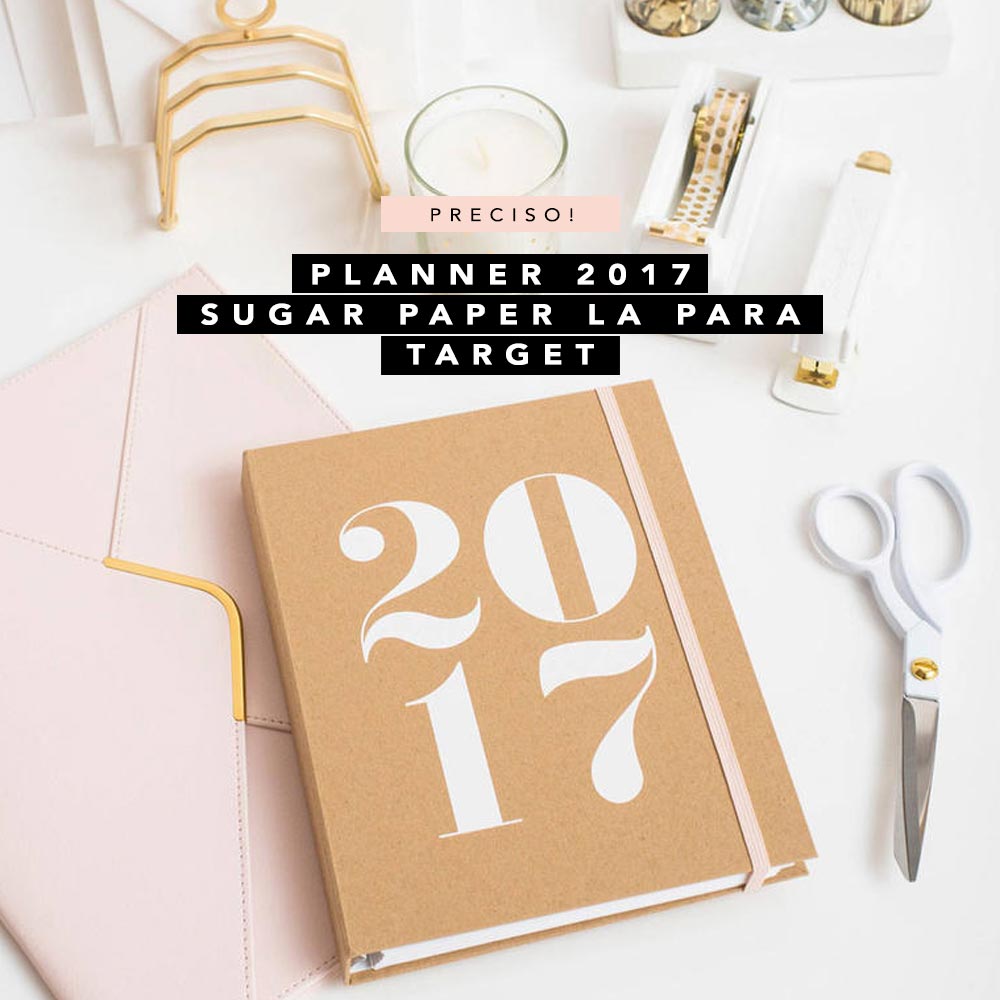 Desejo do Dia: Planner 2017 da Sugar Paper LA para Target. Veja onde comprar.